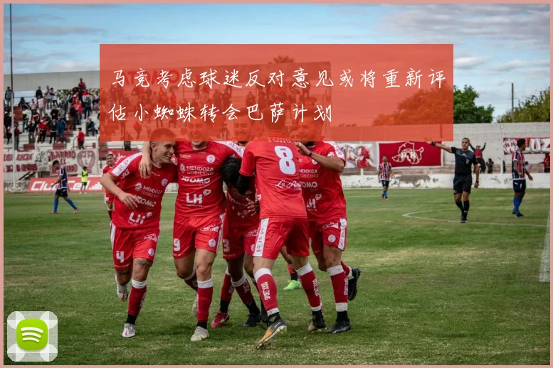 马竞考虑球迷反对意见或将重新评估小蜘蛛转会巴萨计划